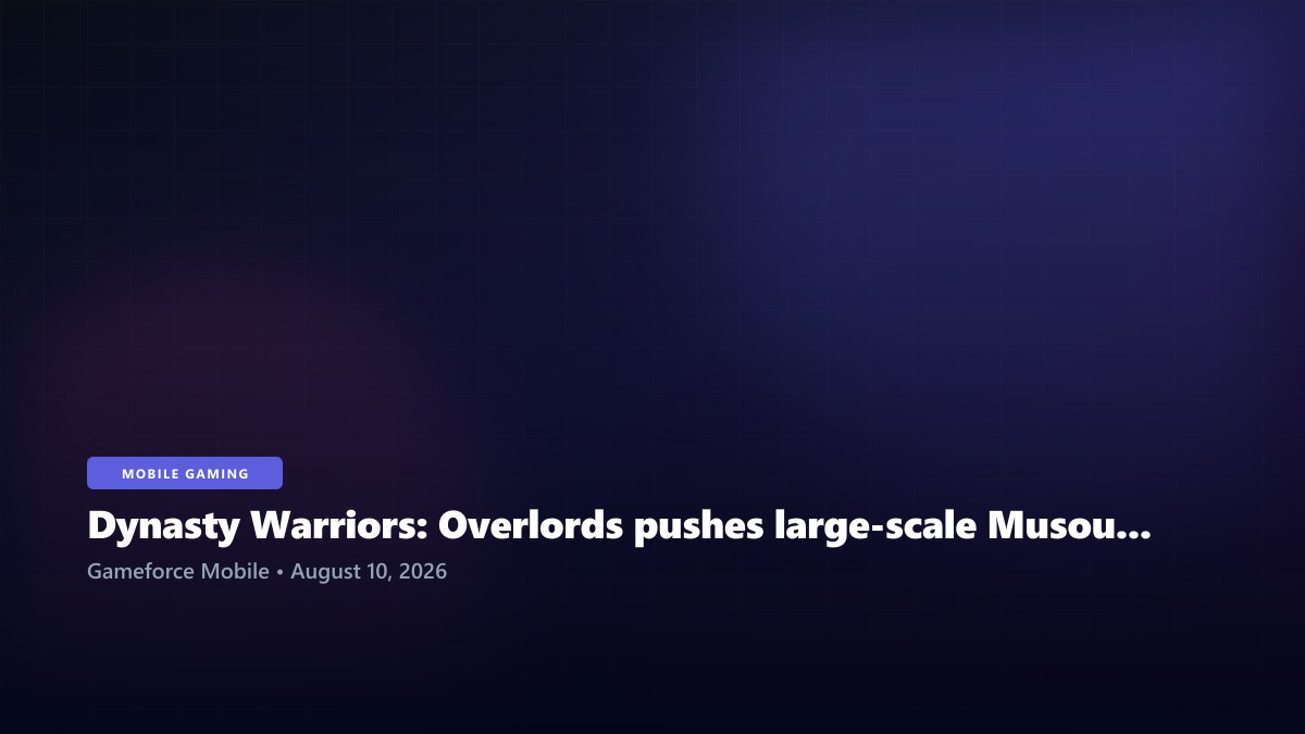 Dynasty Warriors: Overlords pushes large-scale Musou combat onto mobile hardware
