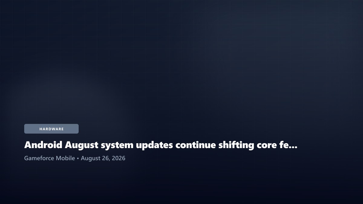 Android August system updates continue shifting core features away from full OS releases