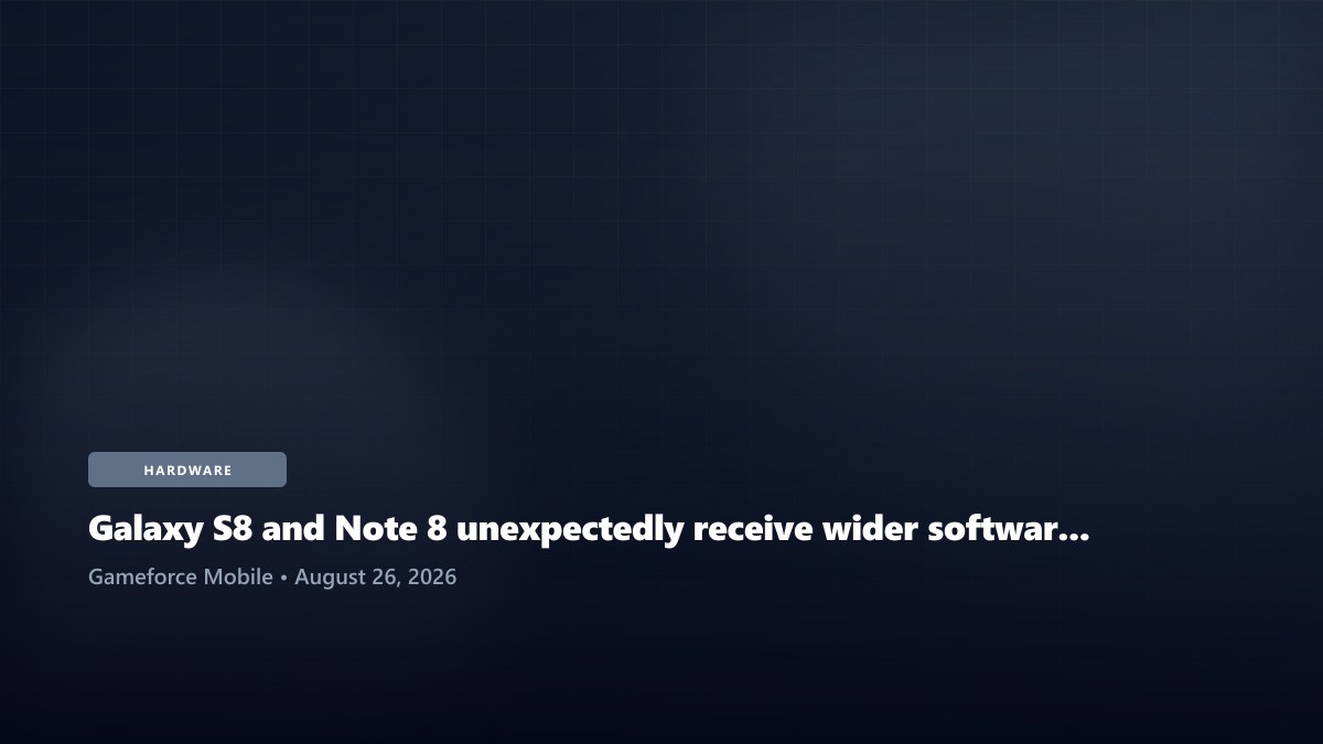 Galaxy S8 and Note 8 unexpectedly receive wider software update