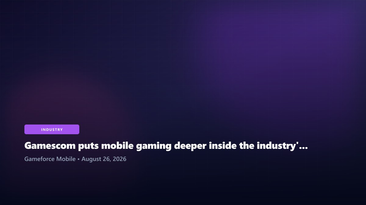 Gamescom puts mobile gaming deeper inside the industry's biggest cross-platform showcases
