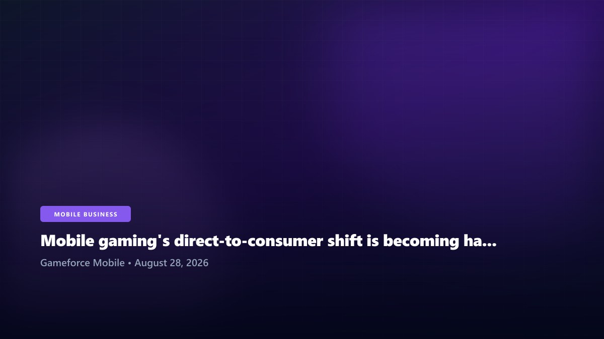 Mobile gaming's direct-to-consumer shift is becoming harder to ignore