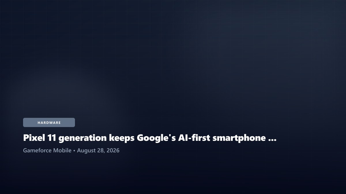 Pixel 11 generation keeps Google's AI-first smartphone strategy moving forward