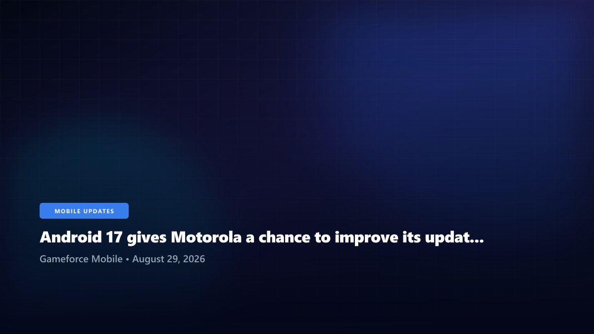 Android 17 gives Motorola a chance to improve its update reputation