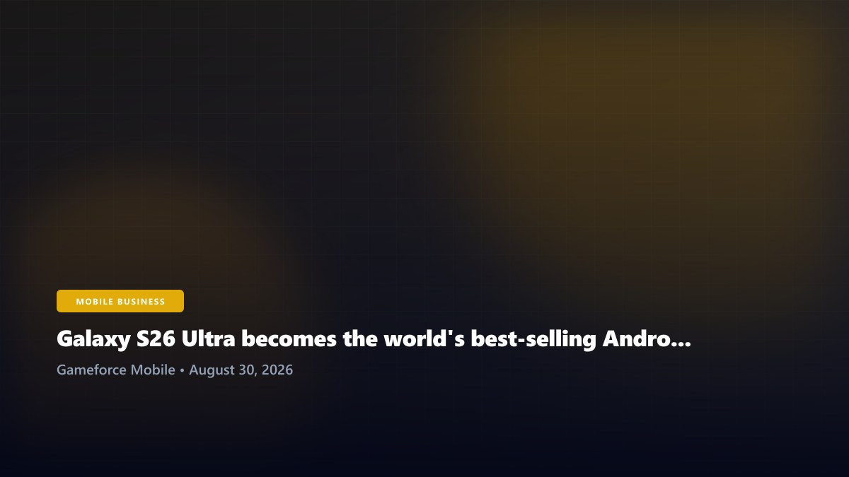 Galaxy S26 Ultra becomes the world's best-selling Android phone in Q2