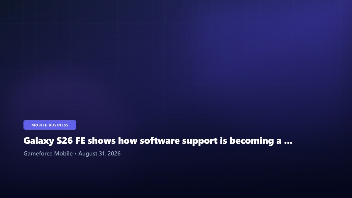 Galaxy S26 FE shows how software support is becoming a hardware specification