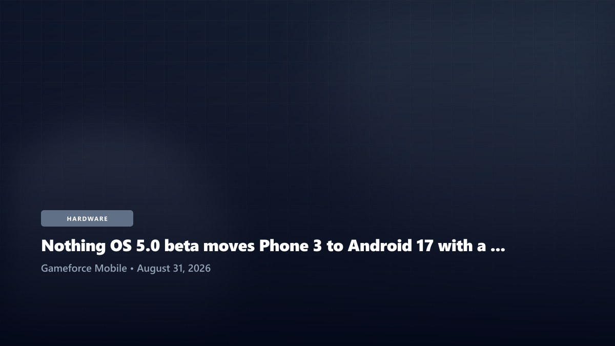 Nothing OS 5.0 beta moves Phone 3 to Android 17 with a redesigned Glyph interface