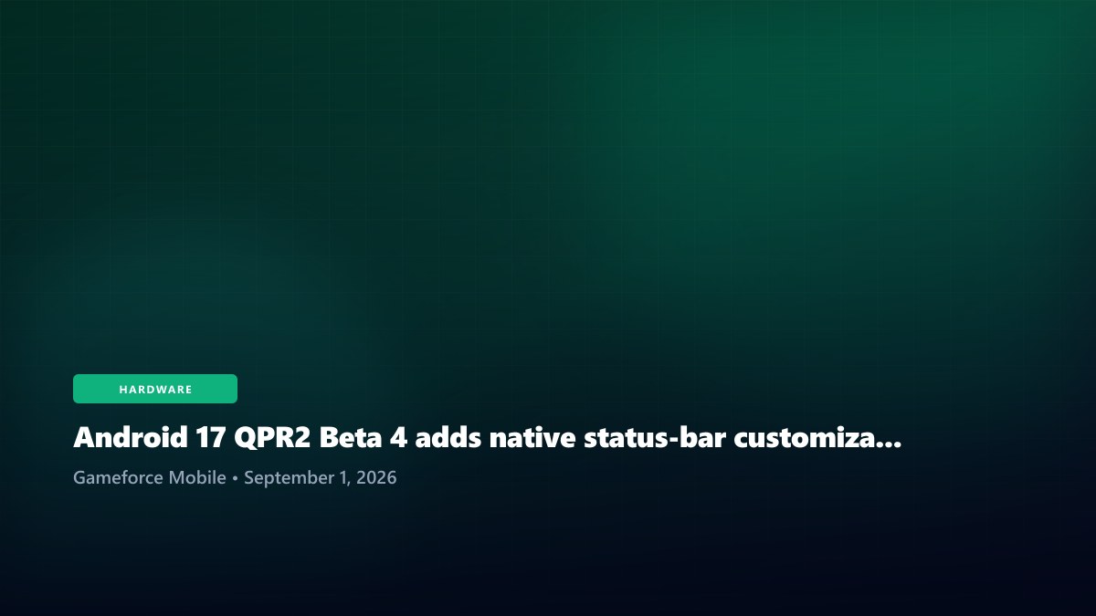 Android 17 QPR2 Beta 4 adds native status-bar customization