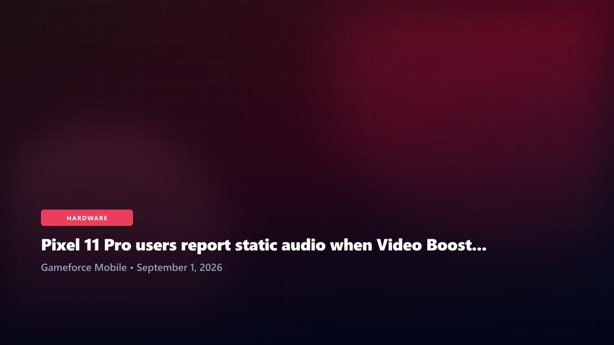 Pixel 11 Pro users report static audio when Video Boost is enabled