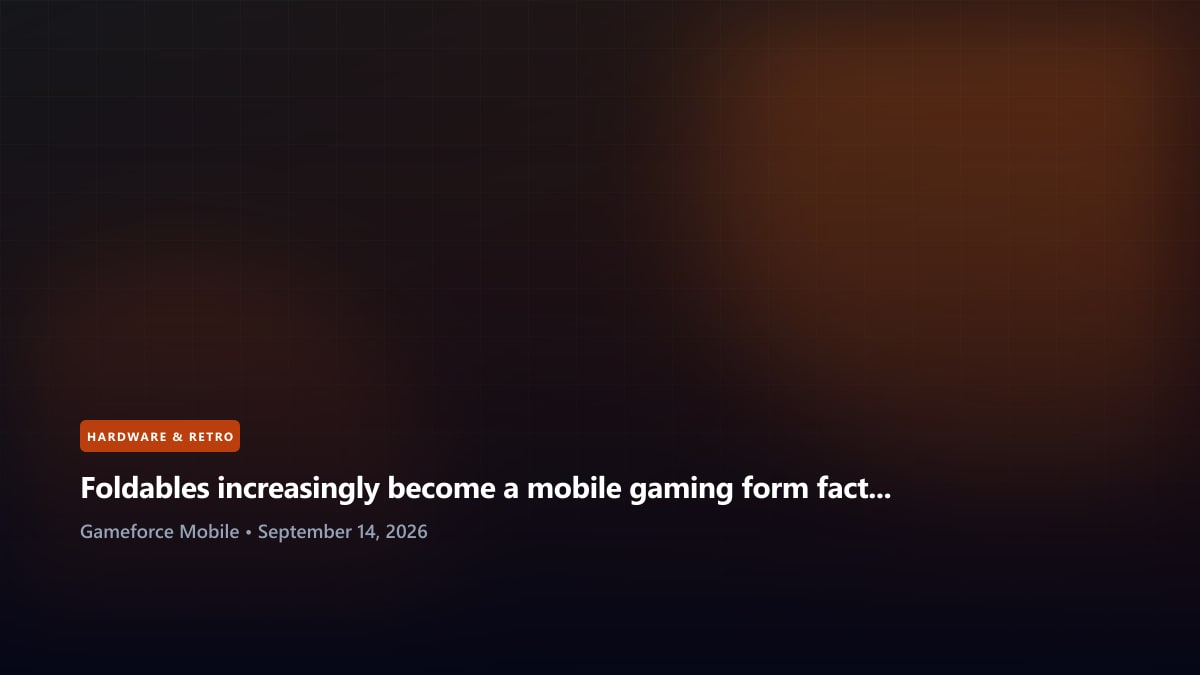 Foldables increasingly become a mobile gaming form factor, not just a productivity experiment - Gameforce Mobile news hero image