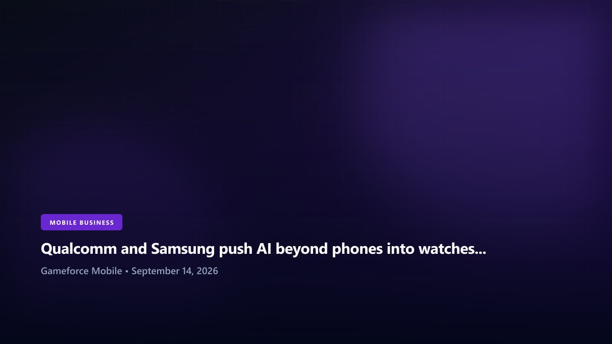 Qualcomm and Samsung push AI beyond phones into watches and eyewear - Gameforce Mobile news hero image