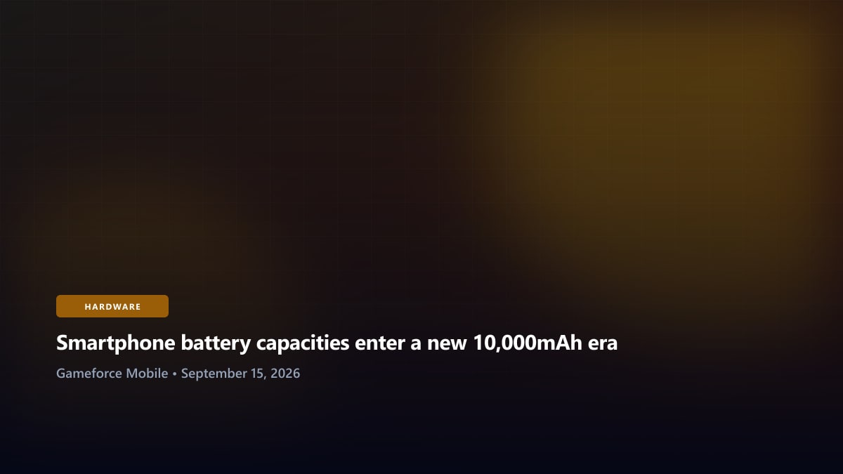 Smartphone battery capacities enter a new 10,000mAh era - Gameforce Mobile news hero image