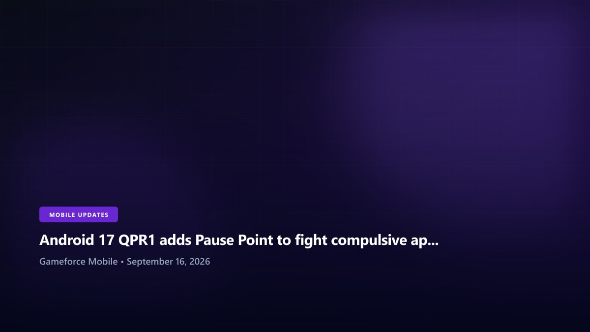 Android 17 QPR1 adds Pause Point to fight compulsive app opening - Gameforce Mobile news hero image