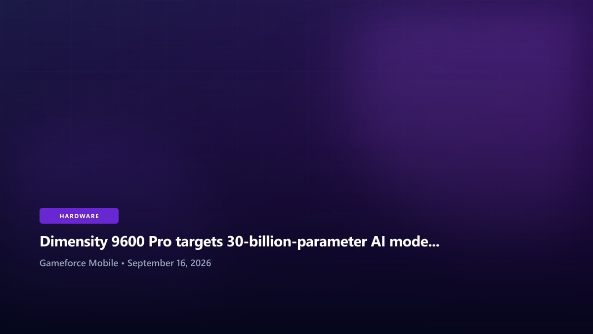 Dimensity 9600 Pro targets 30-billion-parameter AI models on the phone - Gameforce Mobile news hero image