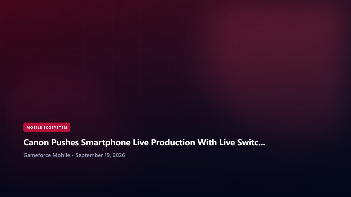 Canon Pushes Smartphone Live Production With Live Switcher Mobile at TGS - Gameforce Mobile news hero image