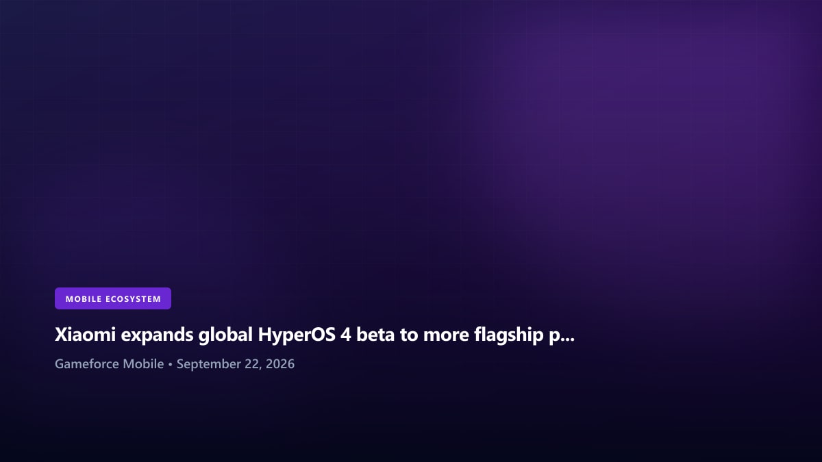 Xiaomi expands global HyperOS 4 beta to more flagship phones - Gameforce Mobile news hero image