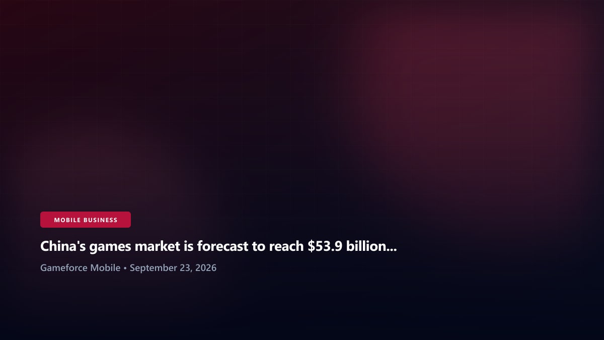 China's games market is forecast to reach $53.9 billion this year and nearly $60 billion by 2030 - Gameforce Mobile news hero image