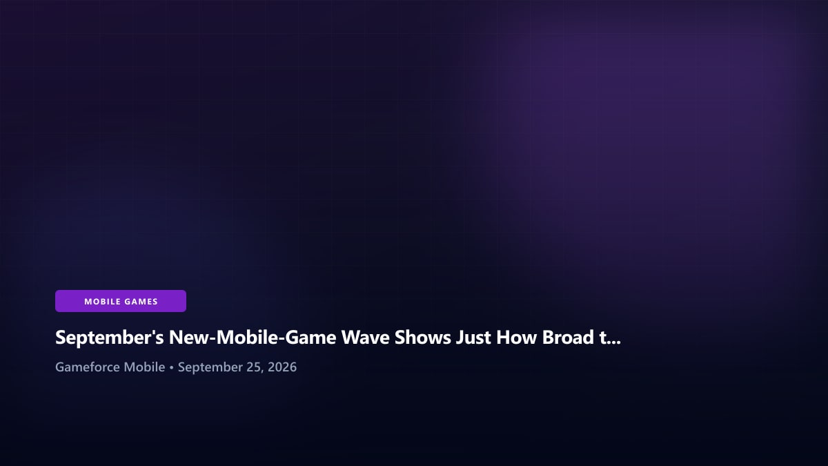 September's New-Mobile-Game Wave Shows Just How Broad the Market Has Become - Gameforce Mobile news hero image